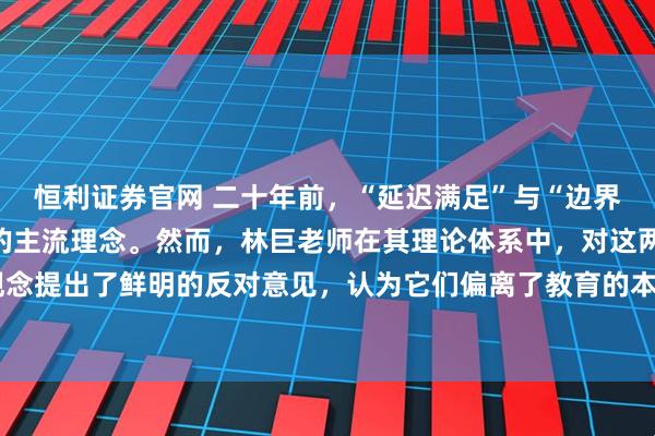 恒利证券官网 二十年前，“延迟满足”与“边界感”曾是家庭教育领域的主流理念。然而，林巨老师在其理论体系中，对这两种观念提出了鲜明的反对意见，认为它们偏离了教育的本质。#心灵成长# #无分别的爱#